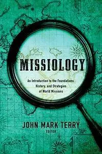 Missiology: An Introduction to the Foundations, History, and Strategies of World Missions, 2nd Edition