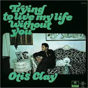 Otis Clay - Trying To Live My Life Without You (1972)