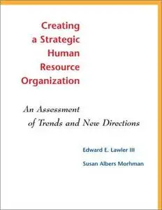Creating a Strategic Human Resources Organization: An Assessment of Trends and New Directions
