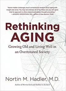 Rethinking Aging: Growing Old and Living Well in an Overtreated Society