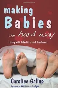 Making Babies the Hard Way: Living with Infertility and Treatment