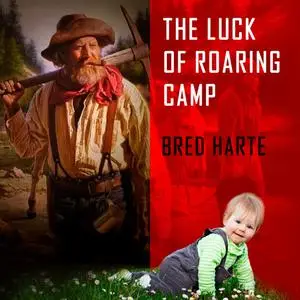 «The Luck of Roaring Camp» by Bret Harte