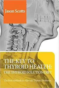 The Key to Thyroid Health: The Thyroid Solution Diet: Thyroid Solution Diet & Natural Treatment Book For Thyroid Problem