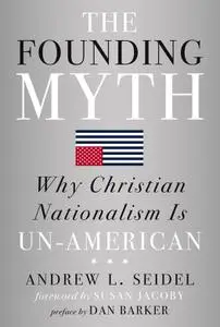 The Founding Myth: Why Christian Nationalism Is Un-American