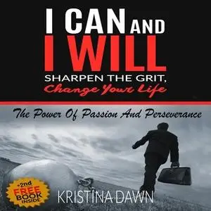 «Grit - How To Develop Willpower, Unbreakable Self-Reliance, Have Passion, Perseverance And Grow Guts» by Kristina Dawn