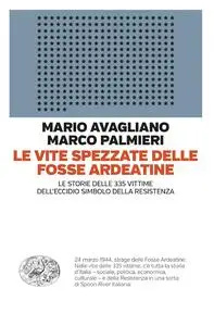 Mario Avagliano, Marco Palmieri - Le vite spezzate delle Fosse Ardeatine