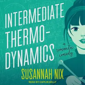 «Intermediate Thermodynamics: A Romantic Comedy» by Susannah Nix