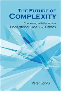 The Future of Complexity: Conceiving a Better Way to Understand Order and Chaos [Repost]
