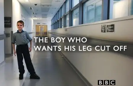 BBC - The Boy Who Wants His Leg Cut Off (2015)