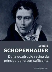 Arthur Schopenhauer, "De la quadruple racine du principe de la raison suffisante"
