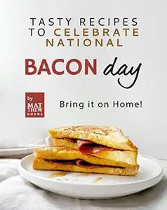 Tasty Recipes to Celebrate National Bacon Day: Bring it on Home!