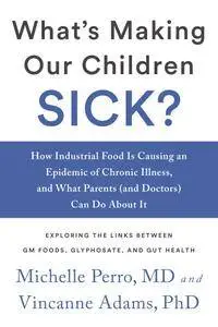What's Making Our Children Sick?: How Industrial Food Is Causing an Epidemic of Chronic Illness, and What Parents...