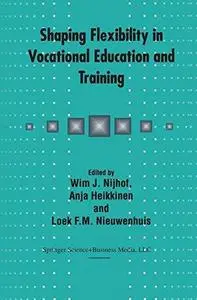 Shaping Flexibility in Vocational Education and Training: Institutional, Curricular and Professional Conditions