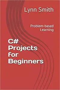 C# Projects for Beginners: Problem-based Learning