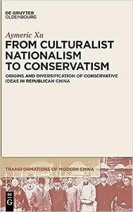 From Culturalist Nationalism to Conservatism: Origins and Diversification of Conservative Ideas in Republican China