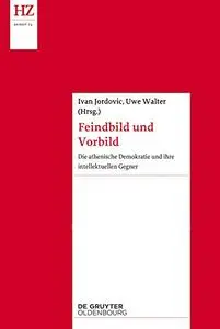 Uwe Walter, Ivan Jordović  - Feindbild und Vorbild. Die athenische Demokratie und ihre intellektuellen Gegner (2018)