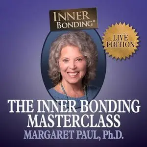 The Inner Bonding Masterclass LIVE Edition: How to Heal Trauma, Anxiety and Relationship Difficulties and Thrive [Audiobook]