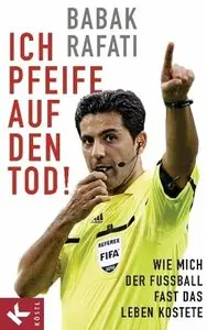 Ich pfeife auf den Tod! Wie mich der Fußball fast das Leben kostete