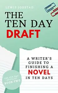 The Ten Day Draft: A Writer's Guide to Finishing a Novel in Ten Days