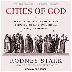 Cities of God: The Real Story of How Christianity Became an Urban Movement and Conquered Rome [Audiobook] (Repost)