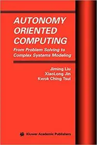 Autonomy Oriented Computing: From Problem Solving to Complex Systems Modeling (Repost)