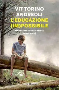 Vittorino Andreoli - L'educazione (im)possibile. Orientarsi in una società senza padri (2014) [Repost]