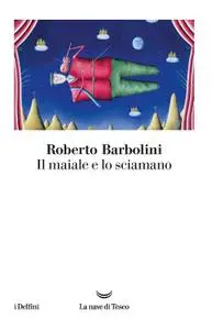 Roberto Barbolini - Il maiale e lo sciamano