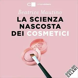 «La scienza nascosta dei cosmetici» by Beatrice Mautino