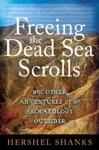 Freeing the Dead Sea Scrolls: And Other Adventures of an Archaeology Outsider
