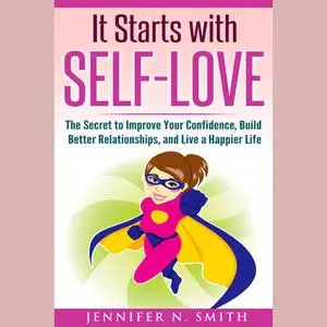 «It Starts with Self-Love: The Secret to Improve Your Confidence, Build Better Relationships, and Live a Happier Life» b