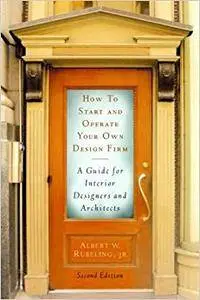 How to Start and Operate Your Own Design Firm: A Guide for Interior Designers and Architects, Second Edition (Repost)