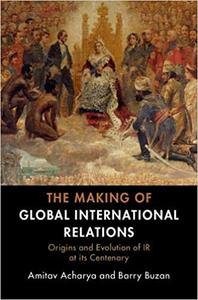 The Making of Global International Relations: Origins and Evolution of IR at its Centenary