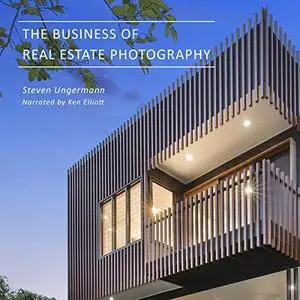 The Business of Real Estate Photography: A Comprehensive Guide to Starting Your Own Real Estate Photography Business