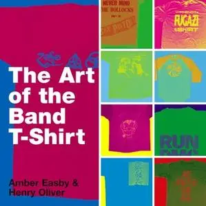 «The Art of the Band T-shirt» by Amber Easby,Henry Oliver