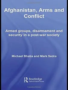 Afghanistan, Arms and Conflict: Armed Groups, Disarmament and Security in a Post-war Society