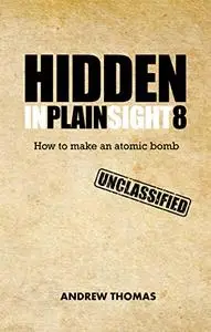 Hidden In Plain Sight 8: How To Make An Atomic Bomb