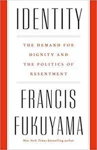 Identity: The Demand for Dignity and the Politics of Resentment