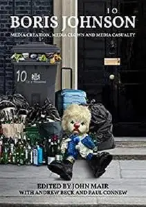 Boris Johnson: Media Creation, Media Clown, Media Casualty?