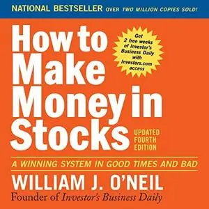 How to Make Money in Stocks (Fourth Edition): A Winning System in Good Times and Bad, Unabridged 2023 Edition [Audiobook]