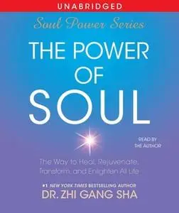 «The Power of Soul: The Way to Heal, Rejuvenate, Transform, and Enlighten All Life» by Zhi Gang Sha