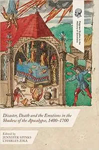 Disaster, Death and the Emotions in the Shadow of the Apocalypse, 1400–1700