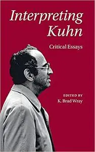 Interpreting Kuhn: Critical Essays