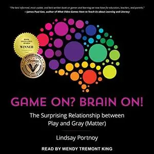 Game On? Brain On!: The Surprising Relationship Between Play and Gray (Matter) [Audiobook] (Repost)
