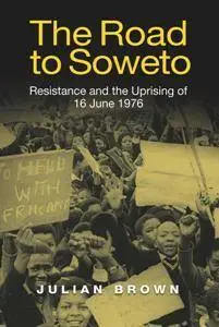 The Road to Soweto : Resistance and the Uprising of 16 June 1976