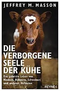 Die verborgene Seele der Kühe: Das geheime Leben von Rindern, Hühnern, Schweinen und anderen Hoftieren (German Edition)