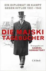Die Maiski-Tagebücher: Ein Diplomat im Kampf gegen Hitler 1932-1943