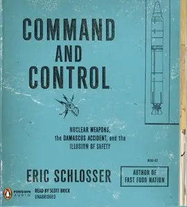 Command and Control: Nuclear Weapons, the Damascus Accident, and the Illusion of Safety (Audiobook) (repost)