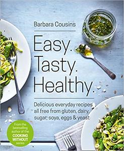 Easy Tasty Healthy: All recipes free from gluten, dairy, sugar, soya, eggs and yeast