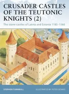 Crusader Castles of the Teutonic Knights (2): The Stone Castles of Latvia and Estonia 1185-1560 (Osprey Fortress 19)