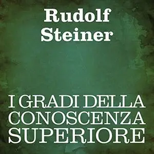 «I gradi della conoscenza superiore» by Rudolf Steiner